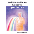 And We Shall Cast Rainbows Upon The Land - Paperback