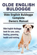 Olde English Bulldogge. Olde English Buldogge Dog Complete Owners Manual. Olde English Bulldogge book for care, costs, feeding, grooming, health and t - Paperback