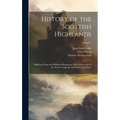 History of the Scottish Highlands: Highland Clans and Highland Regiments, With an Account of the Gaelic Language, Literature, and Music; Volume 1 - Hardcover
