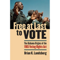Free at Last to Vote: The Alabama Origins of the 1965 Voting Rights Act - Hardcover