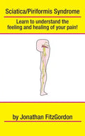 Sciatica/ Piriformis Syndrome- What, Where, How & Why: Learn to understand the feeling and healing of your pain! - Paperback