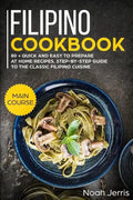 Filipino Cookbook: Main Course - 80 + Quick and Easy to Prepare at Home Recipes, Step-By-Step Guide to the Classic Filipino Cuisine - Paperback