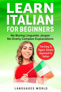 Learn Italian for Beginners: No Boring Linguistic Jargon. No Overly Complex Explanations. The Easy to Digest, Simple Approach to Italian (Grammar) - Paperback