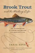 Brook Trout & the Writing Life: The Intermingling of Fishing and Writing in a Novelist's Life - Paperback