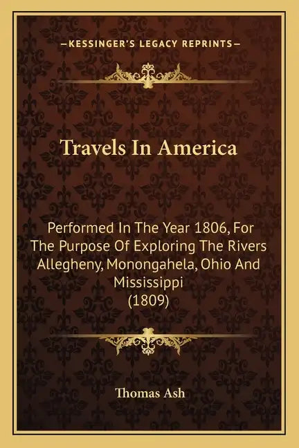 Travels In America: Performed In The Year 1806, For The Purpose Of Exploring The Rivers Allegheny, Monongahela, Ohio And Mississippi (1809 - Paperback