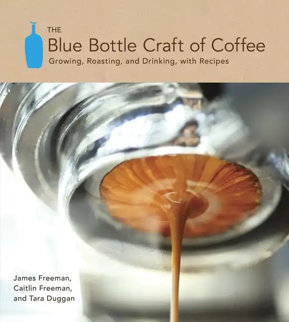 The Blue Bottle Craft of Coffee: Growing, Roasting, and Drinking, with Recipes - Hardcover