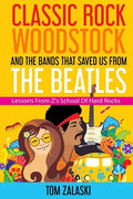 Classic Rock, Woodstock And The Bands That Saved Us From The Beatles: Lessons From Z's School Of Hard Rocks - Paperback