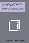 From Greene Ville To Fallen Timbers: A Journal Of The Wayne Campaign, July 28, 1794 To September 14, 1794 - Paperback