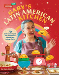 Gaby's Latin American Kitchen: 70 Kid-Tested and Kid-Approved Recipes for Young Chefs - Hardcover