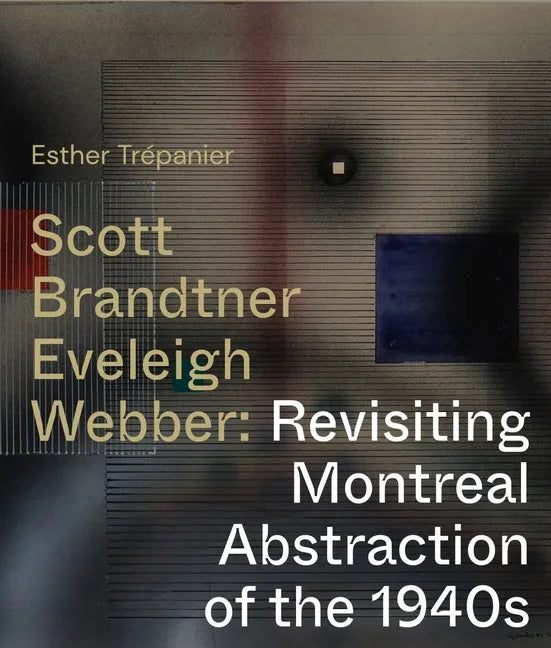 Scott, Brandtner, Eveleigh, Webber: Revisiting Montreal Abstraction of the 1940s - Paperback