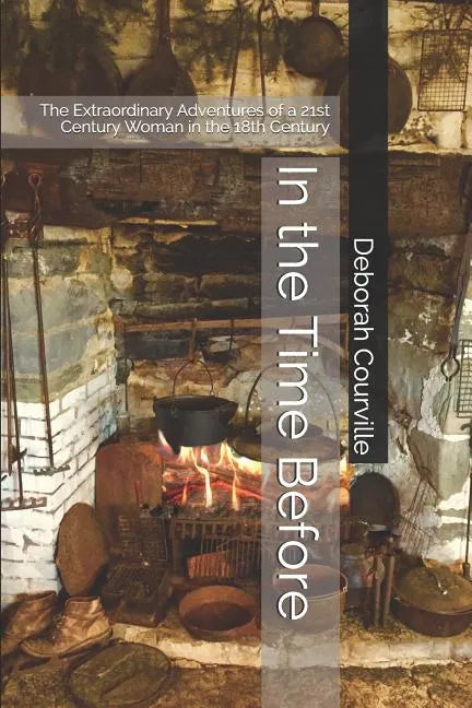 In the Time Before: The Extraordinary Adventures of a 21st Century Woman in the 18th Century - Paperback