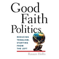 Good Faith Politics: Reducing Tribalism, Starting from the Left - Paperback
