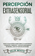 Percepción Extrasensorial: Todo lo que Querías Saber Sobre la Clarividencia y Telepatía. 2 Libros en 1 - Guía de Clarividencia en Español, Guía de Tel - Paperback