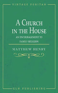 A Church in the House: An Encouragement to Family Religion - Paperback