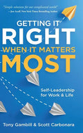 Getting It Right When It Matters Most: Self-Leadership for Work and Life - Hardcover
