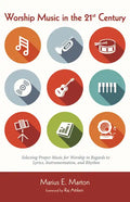 Worship Music in the 21st Century: Selecting Proper Music for Worship in Regards to Lyrics, Instrumentation, and Rhythm - Paperback