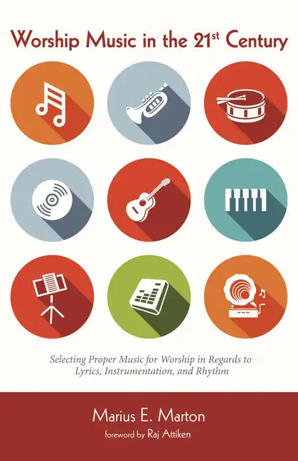 Worship Music in the 21st Century: Selecting Proper Music for Worship in Regards to Lyrics, Instrumentation, and Rhythm - Paperback