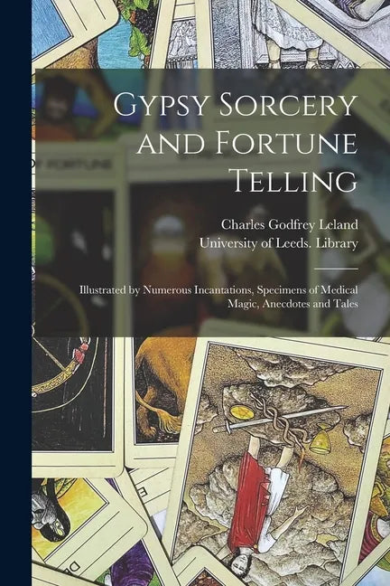 Gypsy Sorcery and Fortune Telling: Illustrated by Numerous Incantations, Specimens of Medical Magic, Anecdotes and Tales - Paperback