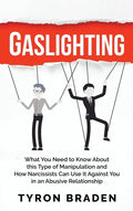 Gaslighting: What You Need to Know About this Type of Manipulation and How Narcissists Can Use It Against You in an Abusive Relationship - Hardcover