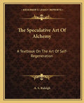 The Speculative Art of Alchemy: A Textbook on the Art of Self-Regeneration - Paperback