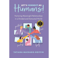 Let's Connect as Humans!: Nurturing Meaningful Relationships in a Divided and Distracted World - Hardcover