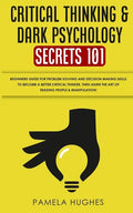 Critical Thinking & Dark Psychology Secrets 101: Beginners Guide for Problem Solving and Decision Making skills to become a better Critical Thinker, t - Paperback