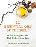 Twelve Essential Oils of the Bible: Ancient Healing Oils and Their Contemporary Uses - Paperback