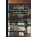 Genealogical Sketches of the Woodbury Family, Its Intermarriages and Connections - Paperback
