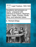 Questions and Answers on Equity: Prepared with Reference to Adams, Bispham, Eaton, Fetter, Pomery, Smith, Story, and Selected Cases. - Paperback