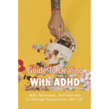 Guide To Dealing With ADHD: Skills, Techniques, And Exercises To Manage Hyperactivity With CBT: How To Deal With Adhd Adults - Paperback
