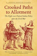 Crooked Paths to Allotment: The Fight over Federal Indian Policy after the Civil War - Paperback