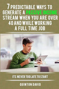 7 Predictable Ways to Generate a Passive Income Stream When You Are Over 40 and While Working a Full Time Job: It's Never Too Late to Start - Paperback