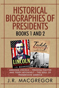 Historical Biographies of Presidents - Books 1 And 2: Abraham Lincoln - Freedom Fighter and Teddy Roosevelt - The Soul of Progressive America - Paperback