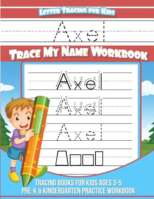 Axel Letter Tracing for Kids Trace my Name Workbook: Tracing Books for Kids ages 3 - 5 Pre-K & Kindergarten Practice Workbook - Paperback