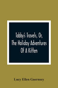 Tabby'S Travels, Or, The Holiday Adventures Of A Kitten: A Christmas And New-Year'S Story - Paperback