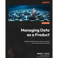 Managing Data as a Product: Design and build data-product-centered socio-technical architectures - Paperback