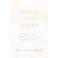 Twenty-three Weeks: The Story of a Micro-preemie Baby and Her Mother - Paperback