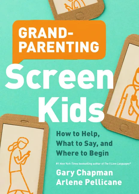 Grandparenting Screen Kids: How to Help, What to Say, and Where to Begin - Paperback