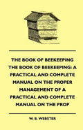 The Book of Bee-keeping: A Practical and Complete Manual on the Proper Management of bees - Paperback