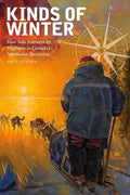 Kinds of Winter: Four Solo Journeys by Dogteam in Canada's Northwest Territories - Paperback