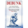 Debunk: Arm Yourself With the Tenets of Critical Thinking - Paperback