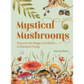 Mystical Mushrooms: Discover the Magic & Folklore of Fantastic Fungi - Hardcover