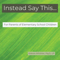 Instead Say This...For Parents of Elementary School Children - Paperback