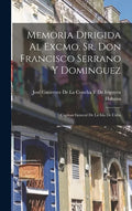 Memoria Dirigida Al Excmo. Sr. Don Francisco Serrano Y Dominguez: Capitan General De La Isla De Cuba - Hardcover
