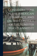 Considerations on the American Stamp Act, and on the Conduct of the Minister Who Planned It [microform] - Paperback