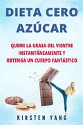 Dieta Cero Azúcar: Queme la grasa del vientre instantáneamente y obtenga un cuerpo fantástico (Sin azúcar) (Zero Sugar Diet en Español/ Z - Paperback