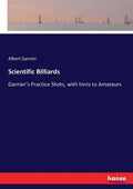Scientific Billiards: Garnier's Practice Shots, with hints to Amateurs - Paperback