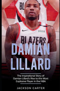 Damian Lillard: The Inspirational Story of Damian Lillard's Rise to the Most Explosive Player in the NBA - Paperback