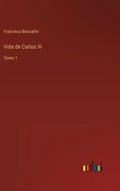 Vida de Carlos III: Tomo 1 - Hardcover