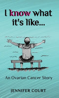 I Know What it's Like: An ovarian cancer story - Hardcover